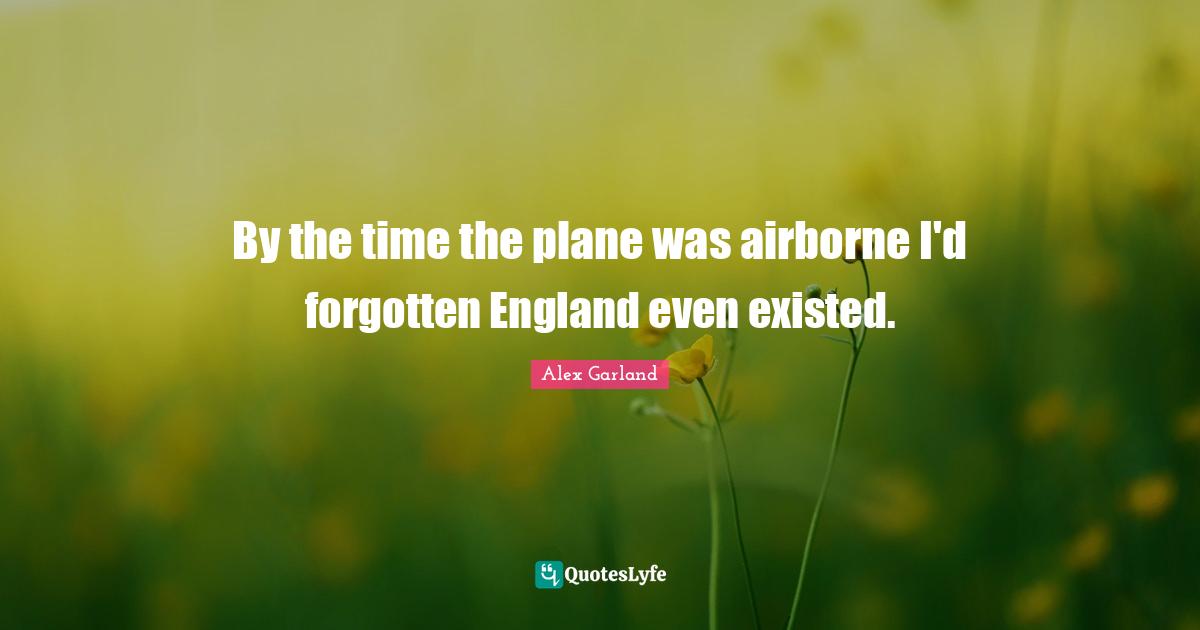 By the time the plane was airborne I'd forgotten England even existed.