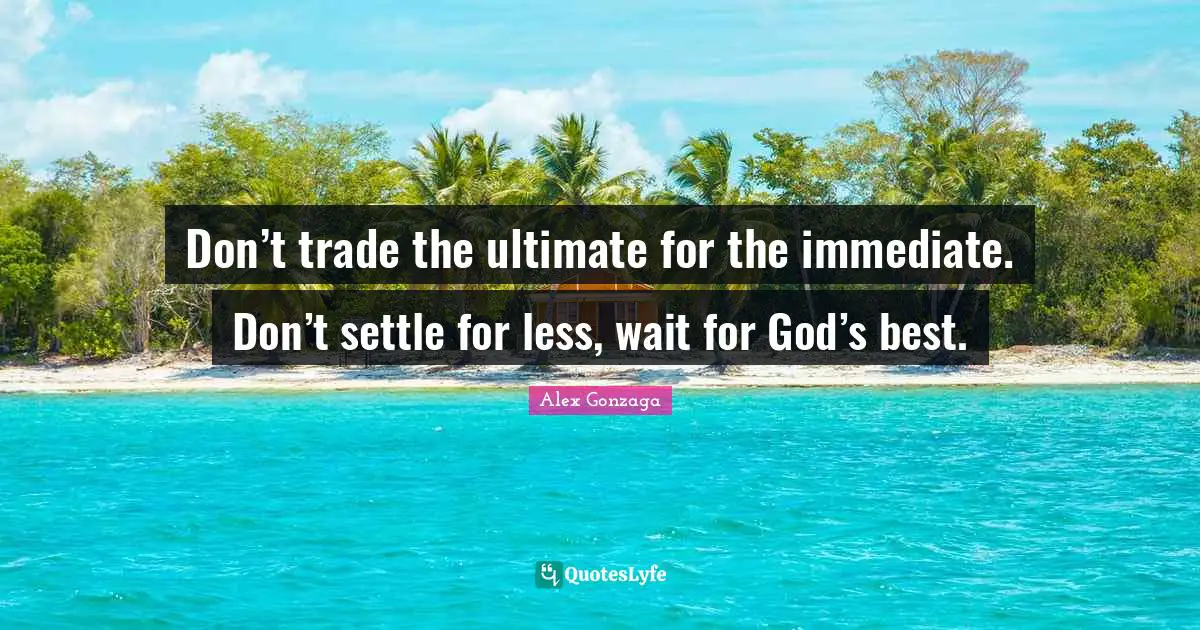 Settling Quotes: "Don’t trade the ultimate for the immediate. Don’t settle for less, wait for God’s best."