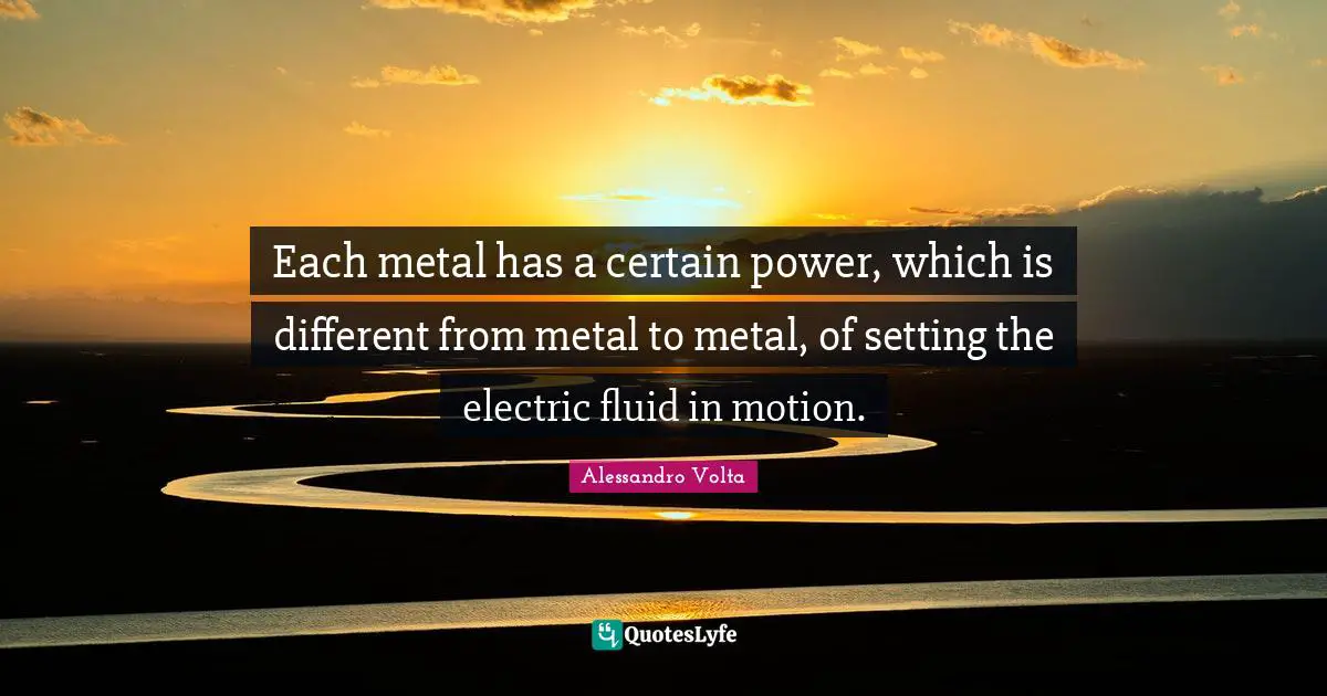 Electric Quotes: "Each metal has a certain power, which is different from metal to metal, of setting the electric fluid in motion."