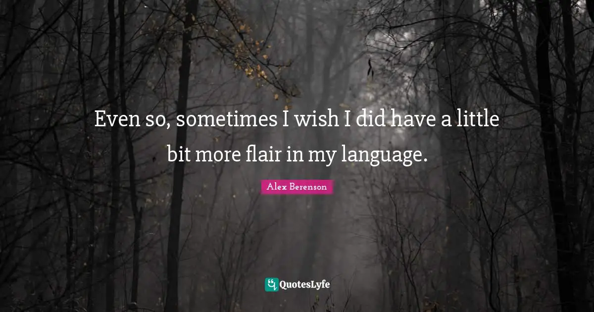 Even so, sometimes I wish I did have a little bit more flair in my language.