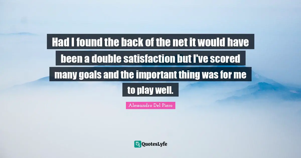 Had I found the back of the net it would have been a double satisfaction but I've scored many goals and the important thing was for me to play well.