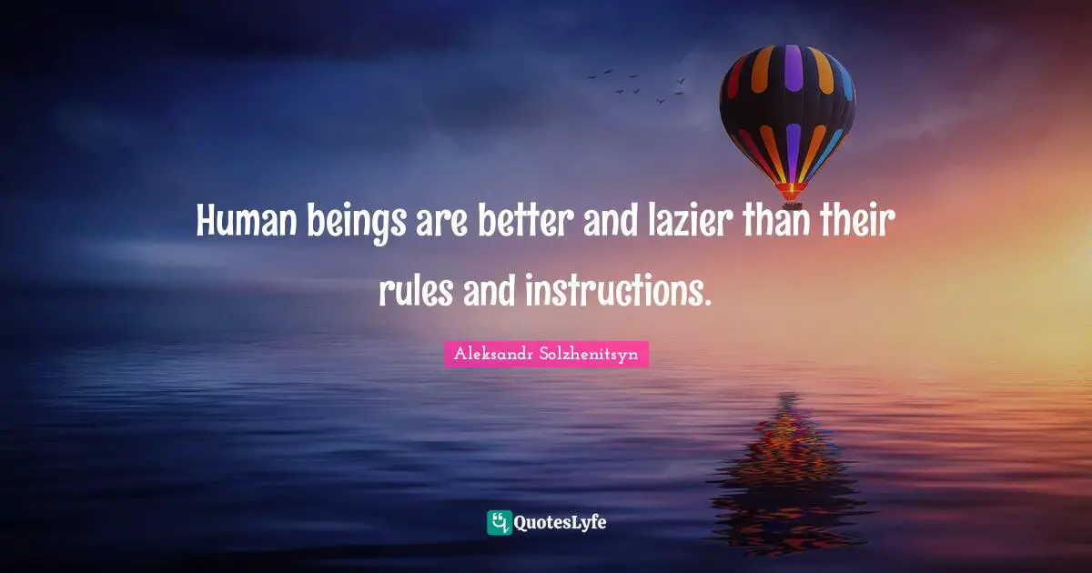 Human beings are better and lazier than their rules and instructions.