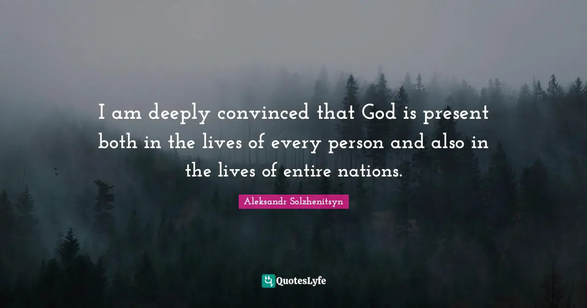 I am deeply convinced that God is present both in the lives of every person and also in the lives of entire nations.