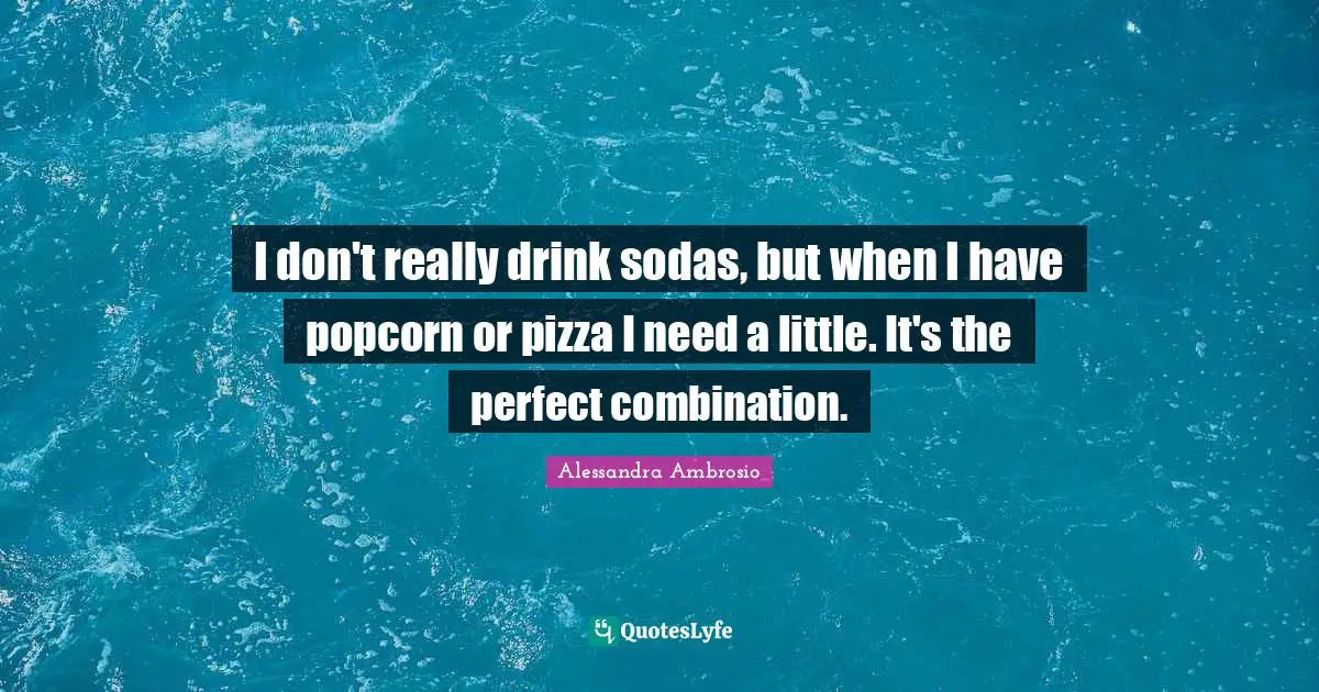 I don't really drink sodas, but when I have popcorn or pizza I need a little. It's the perfect combination.