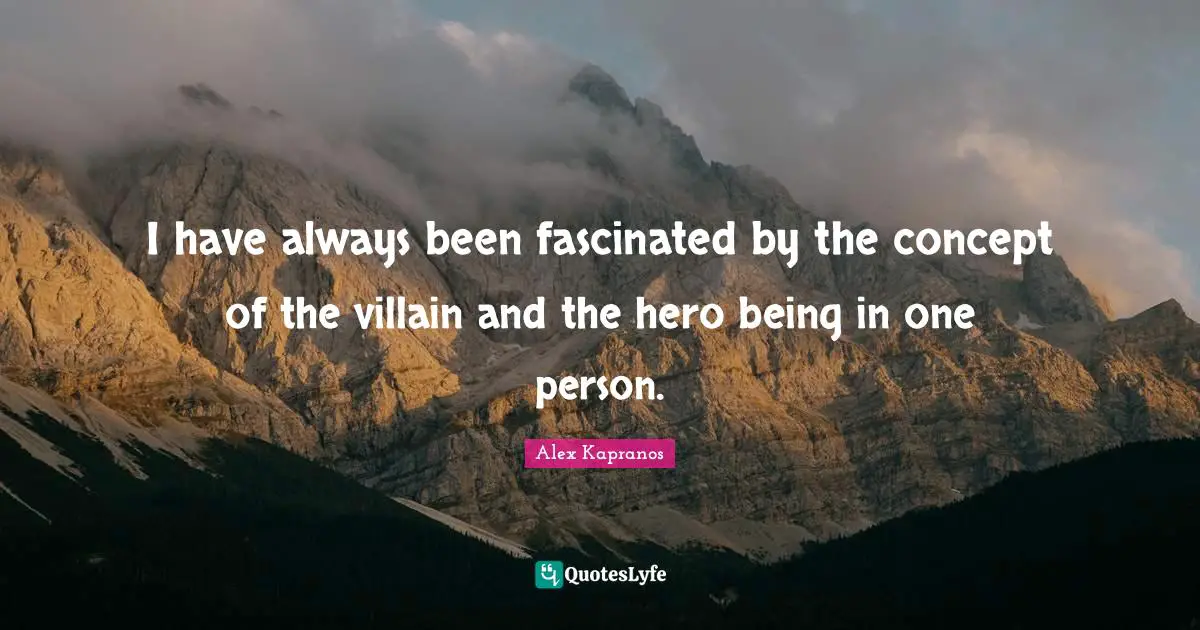 I have always been fascinated by the concept of the villain and the hero being in one person.