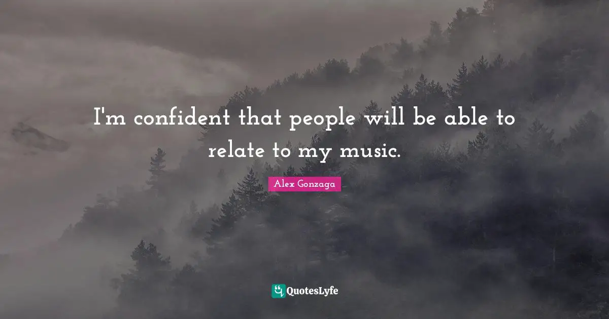 I'm confident that people will be able to relate to my music.