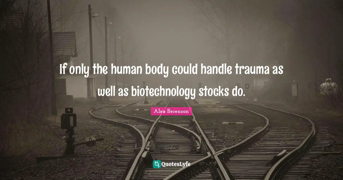 Trauma Quotes: "If only the human body could handle trauma as well as biotechnology stocks do."