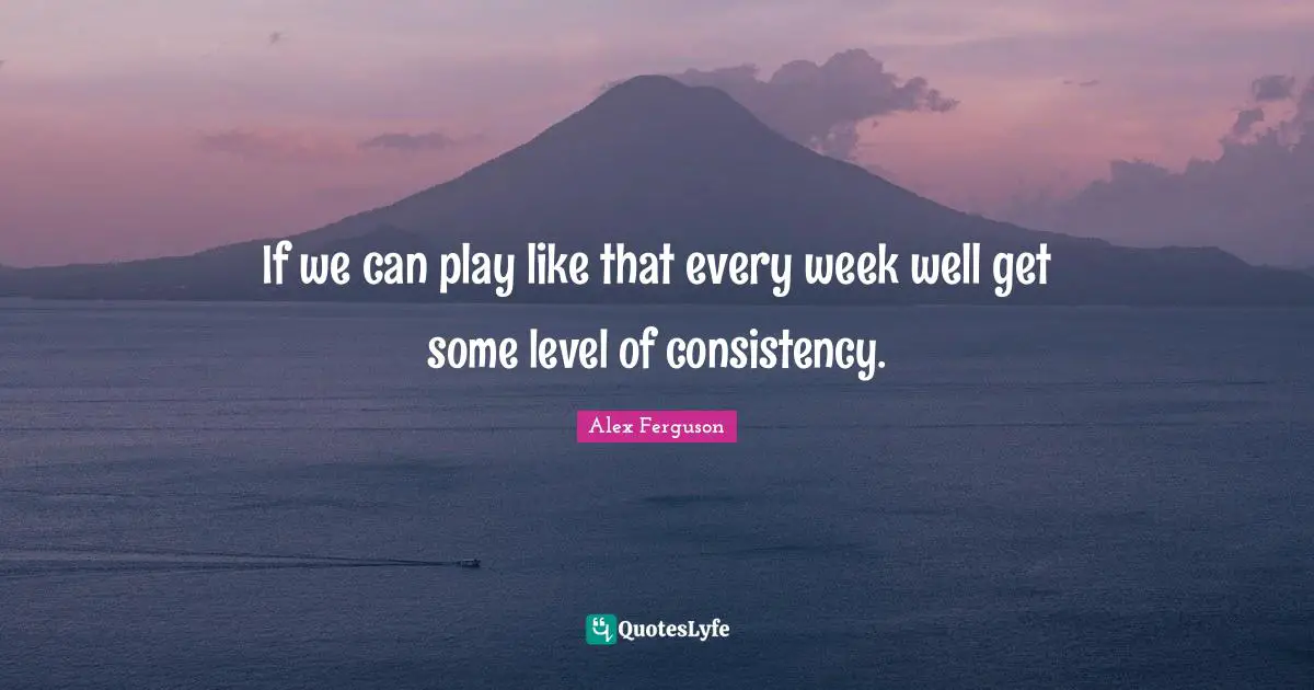 If we can play like that every week well get some level of consistency.