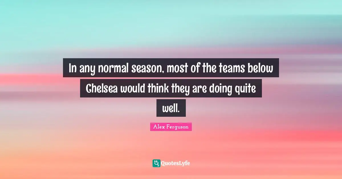 In any normal season, most of the teams below Chelsea would think they are doing quite well.