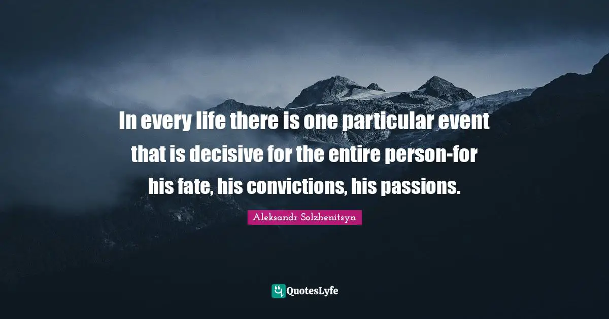 In every life there is one particular event that is decisive for the entire person-for his fate, his convictions, his passions.