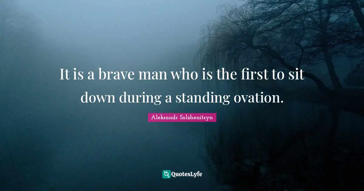 It is a brave man who is the first to sit down during a standing ovation.
