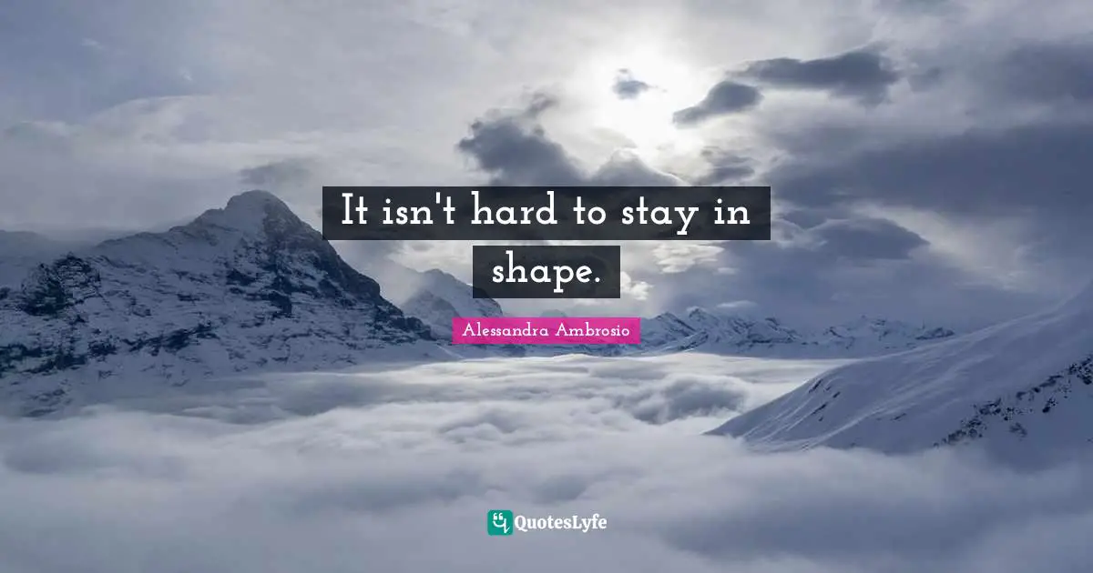 It isn't hard to stay in shape.