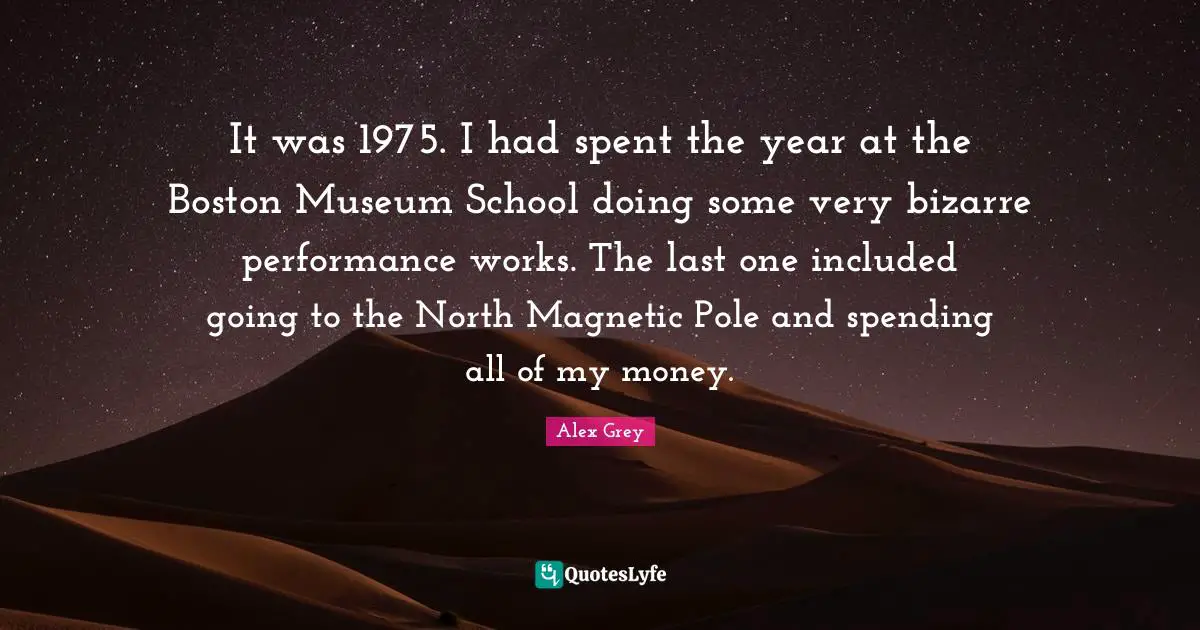 It was 1975. I had spent the year at the Boston Museum School doing some very bizarre performance works. The last one included going to the North Magnetic Pole and spending all of my money.