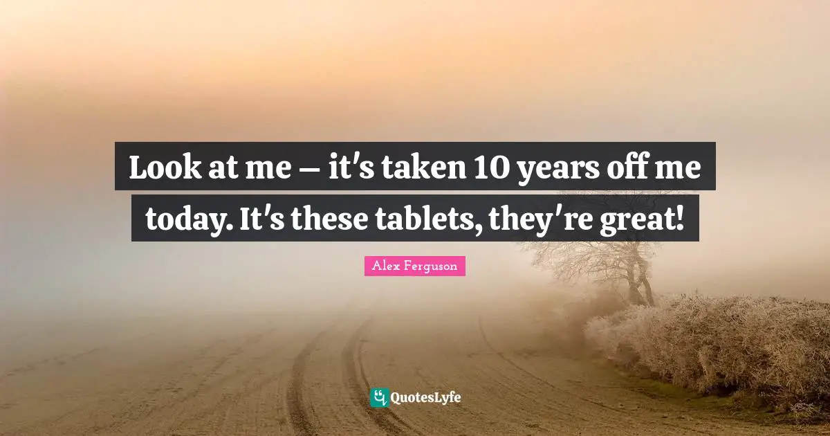 Look at me – it's taken 10 years off me today. It's these tablets, they're great!