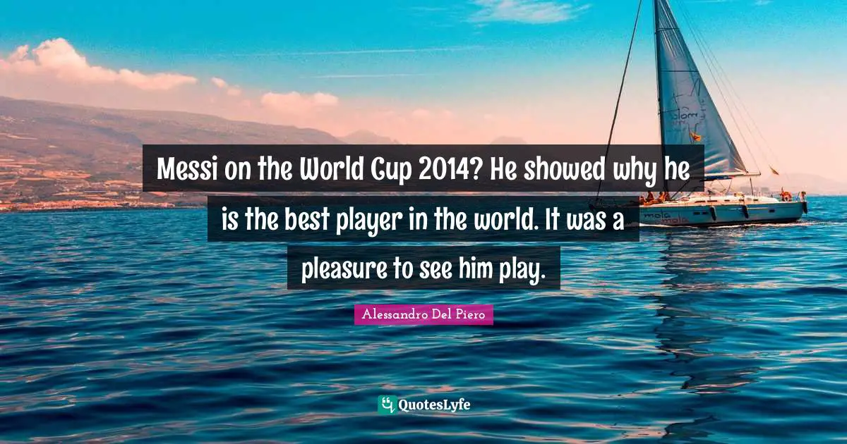 World Cup Quotes: "Messi on the World Cup 2014? He showed why he is the best player in the world. It was a pleasure to see him play."