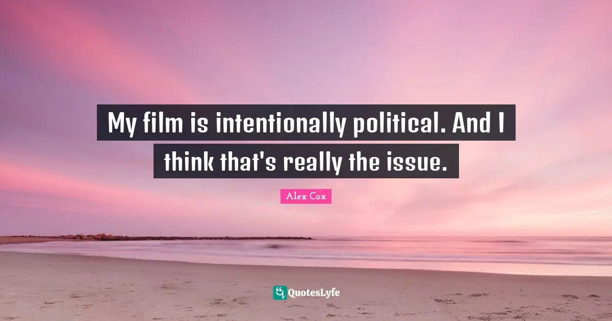 My film is intentionally political. And I think that's really the issue.