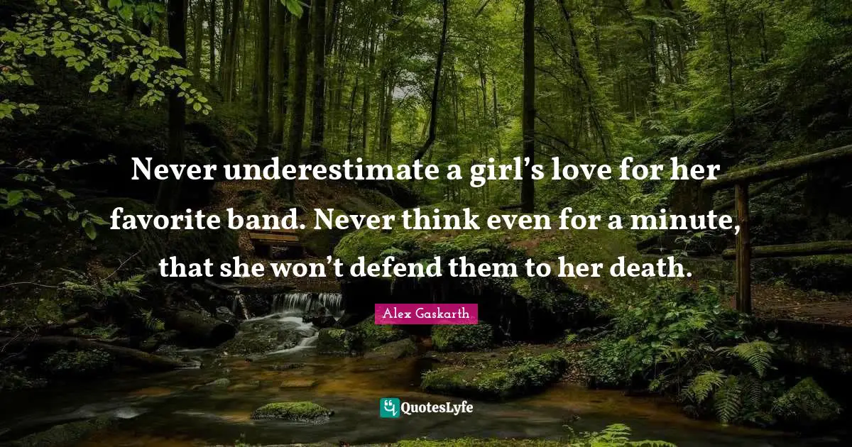 Never underestimate a girl’s love for her favorite band. Never think even for a minute, that she won’t defend them to her death.