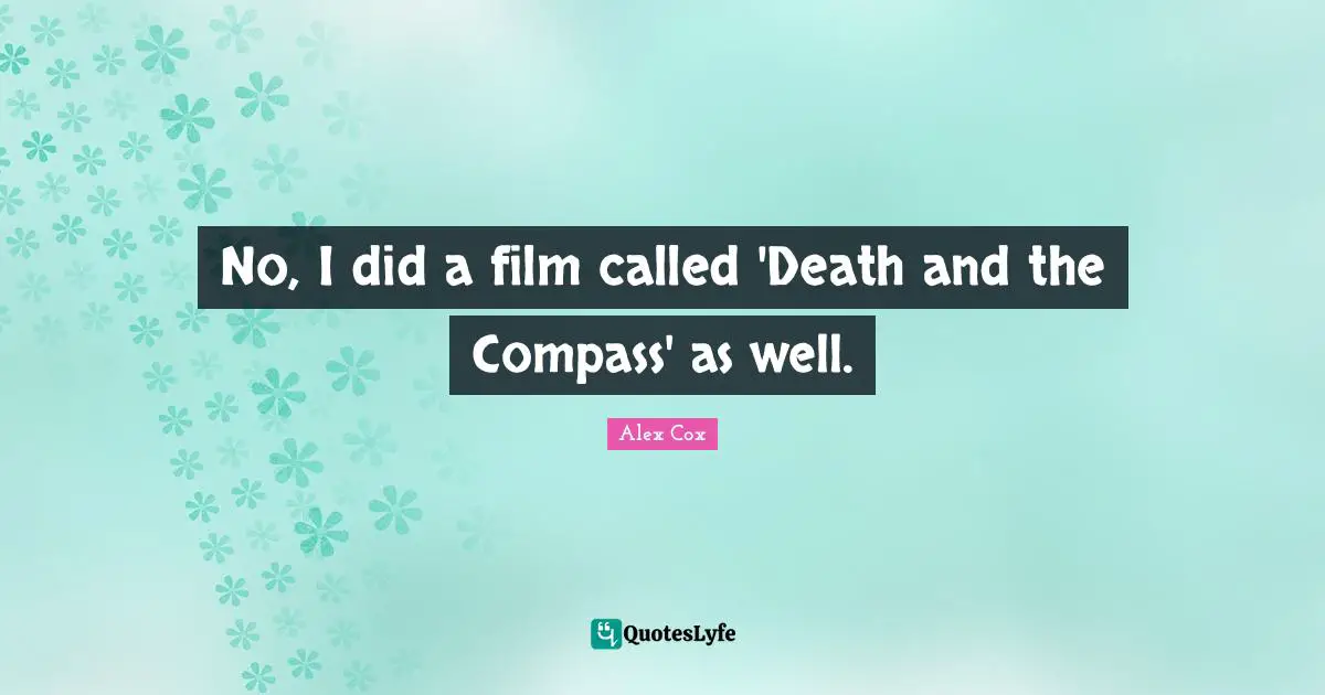 No, I did a film called 'Death and the Compass' as well.