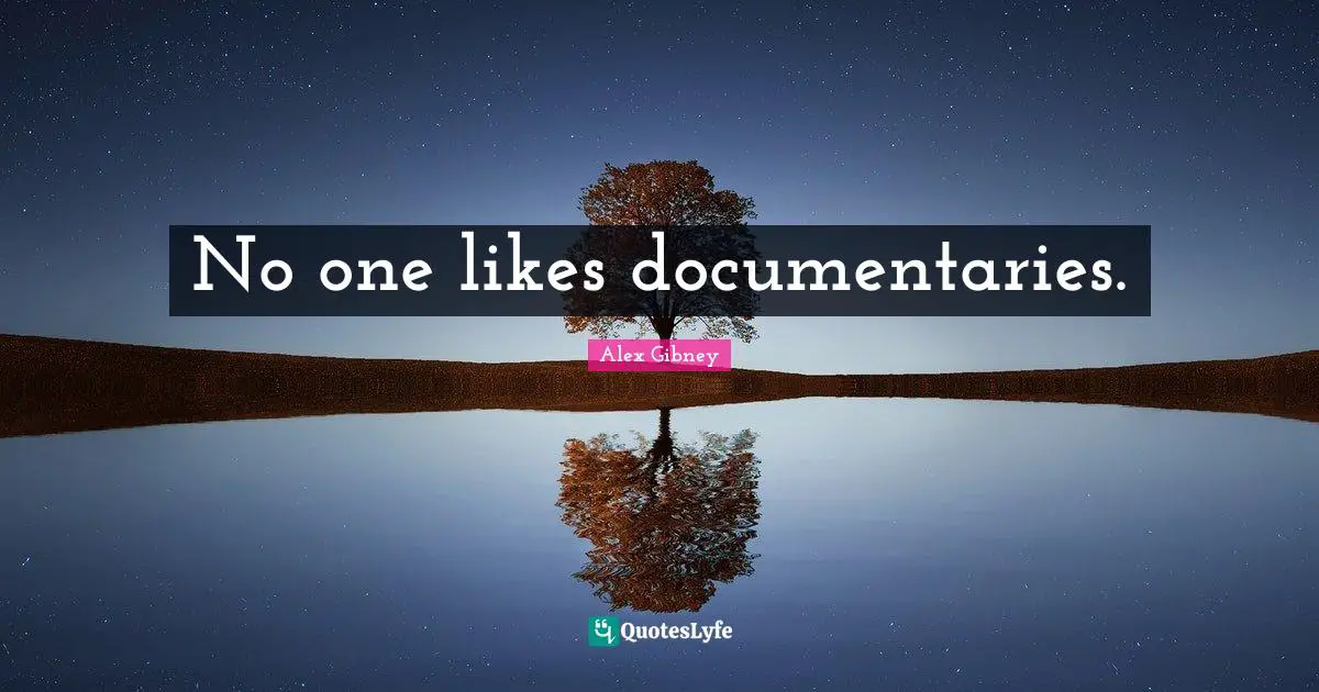 No one likes documentaries.
