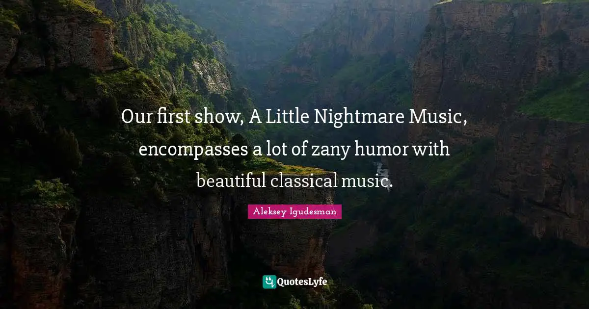 Our first show, A Little Nightmare Music, encompasses a lot of zany humor with beautiful classical music.