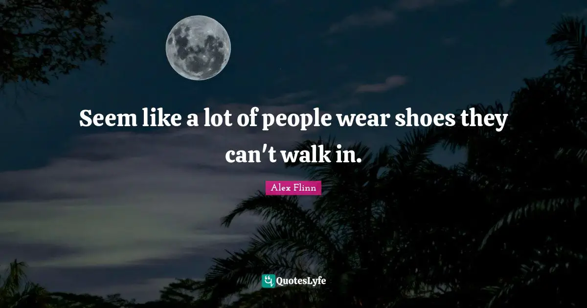 Seem like a lot of people wear shoes they can't walk in.