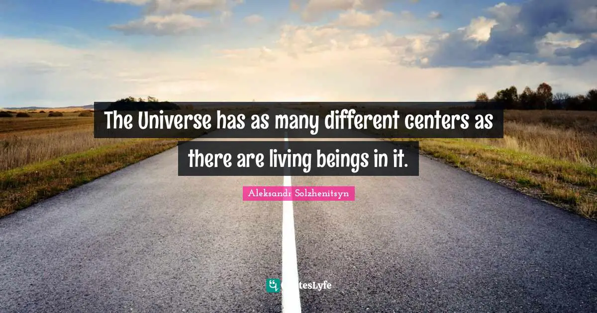The Universe has as many different centers as there are living beings in it.