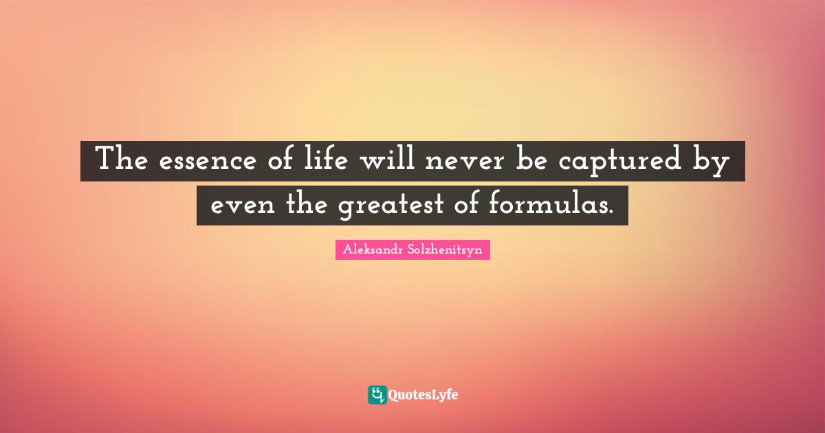 The essence of life will never be captured by even the greatest of formulas.