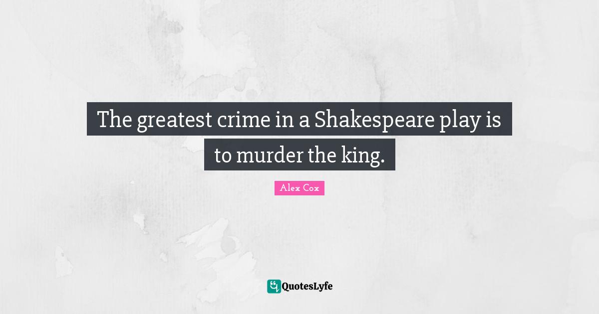 The greatest crime in a Shakespeare play is to murder the king.