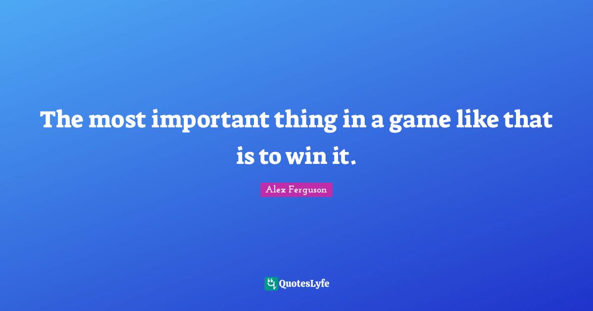 The most important thing in a game like that is to win it.