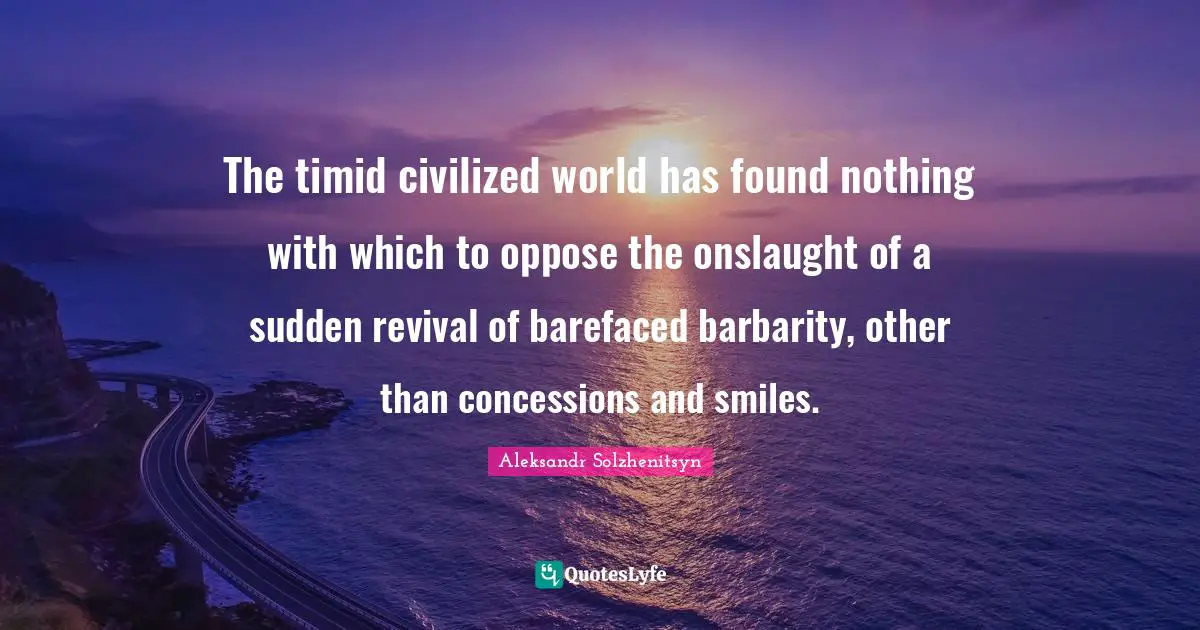 Revival Quotes: "The timid civilized world has found nothing with which to oppose the onslaught of a sudden revival of barefaced barbarity, other than concessions and smiles."