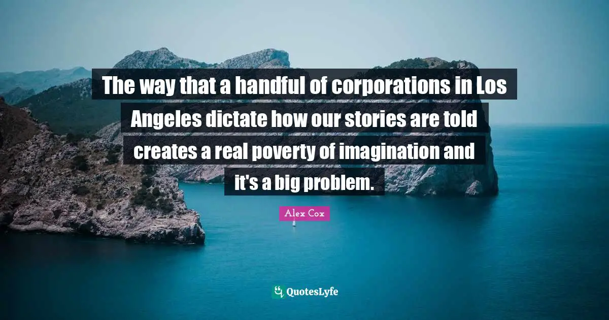 The way that a handful of corporations in Los Angeles dictate how our stories are told creates a real poverty of imagination and it's a big problem.