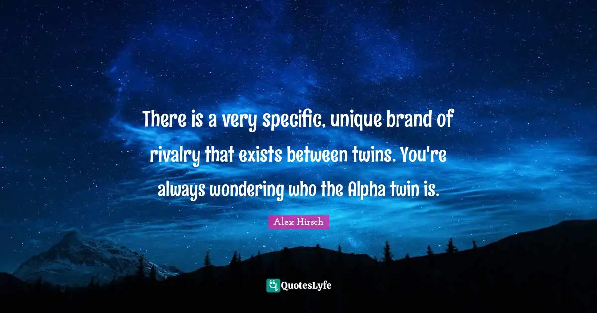 Rivalry Quotes: "There is a very specific, unique brand of rivalry that exists between twins. You're always wondering who the Alpha twin is."