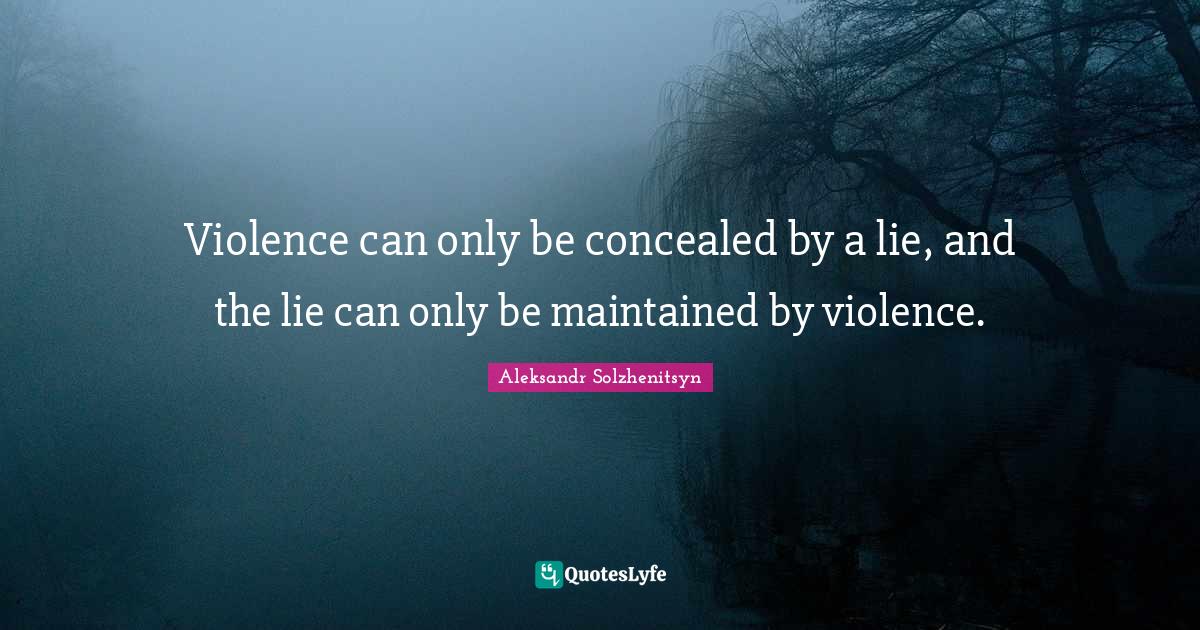 Violence Quotes: "Violence can only be concealed by a lie, and the lie can only be maintained by violence."