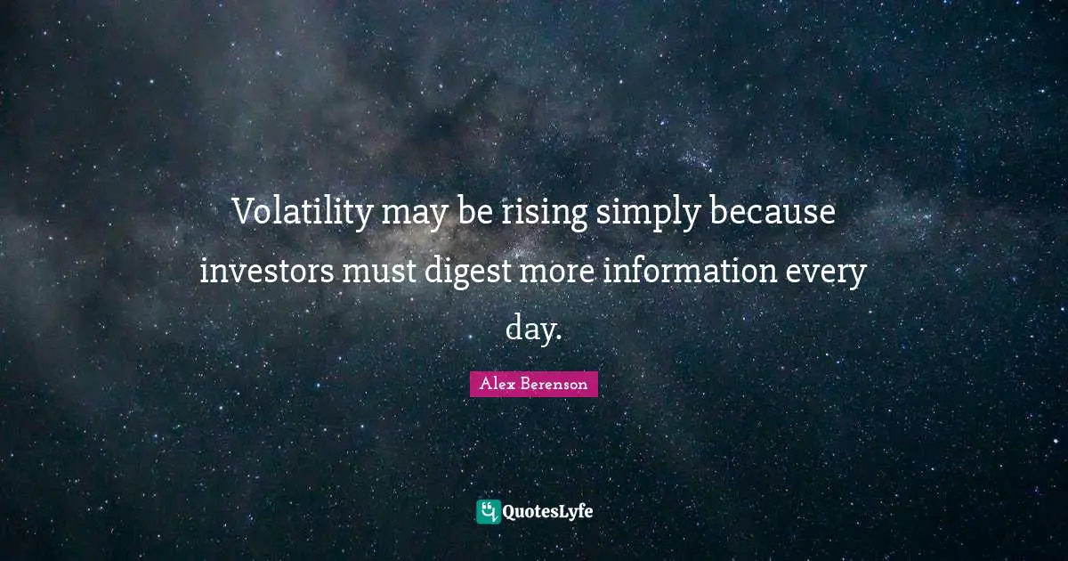 Volatility may be rising simply because investors must digest more information every day.