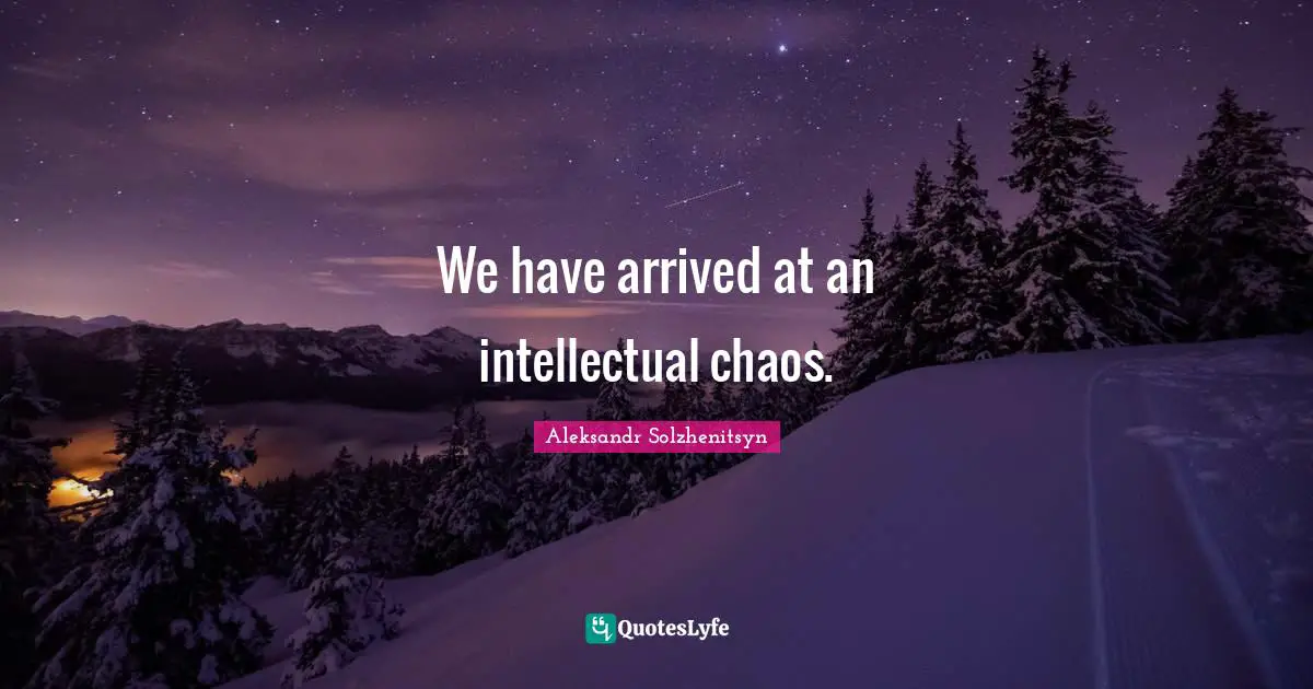 We have arrived at an intellectual chaos.
