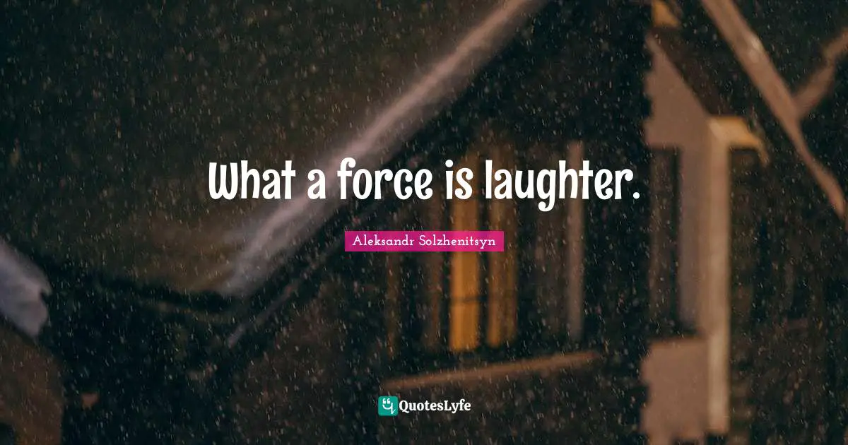 What a force is laughter.