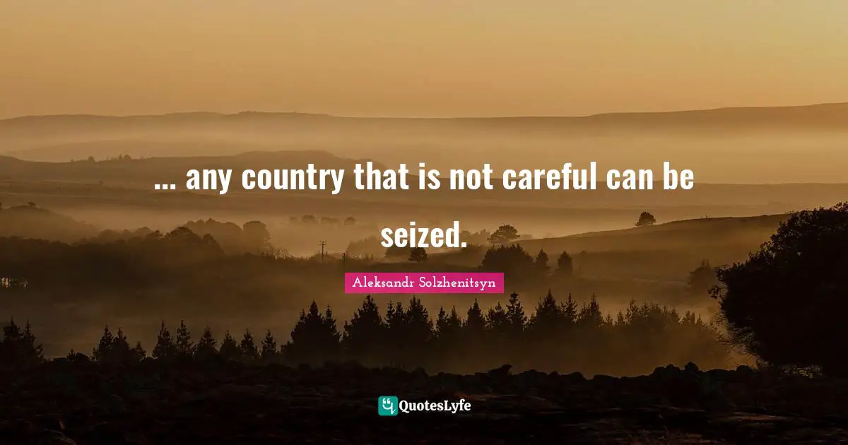 ... any country that is not careful can be seized.