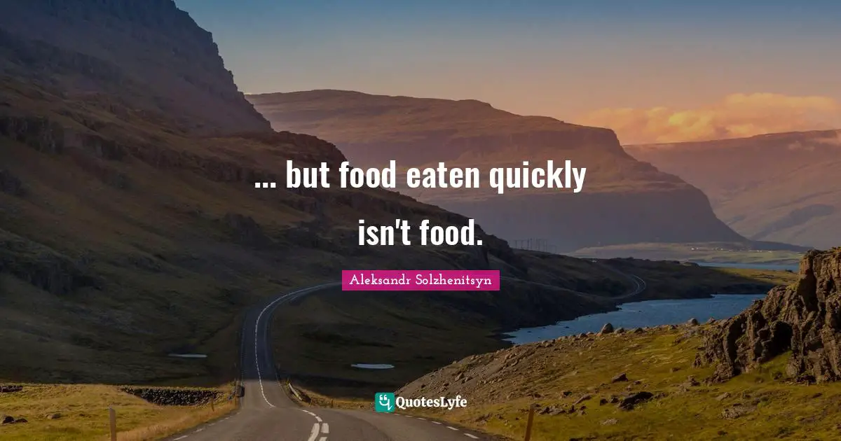 ... but food eaten quickly isn't food.