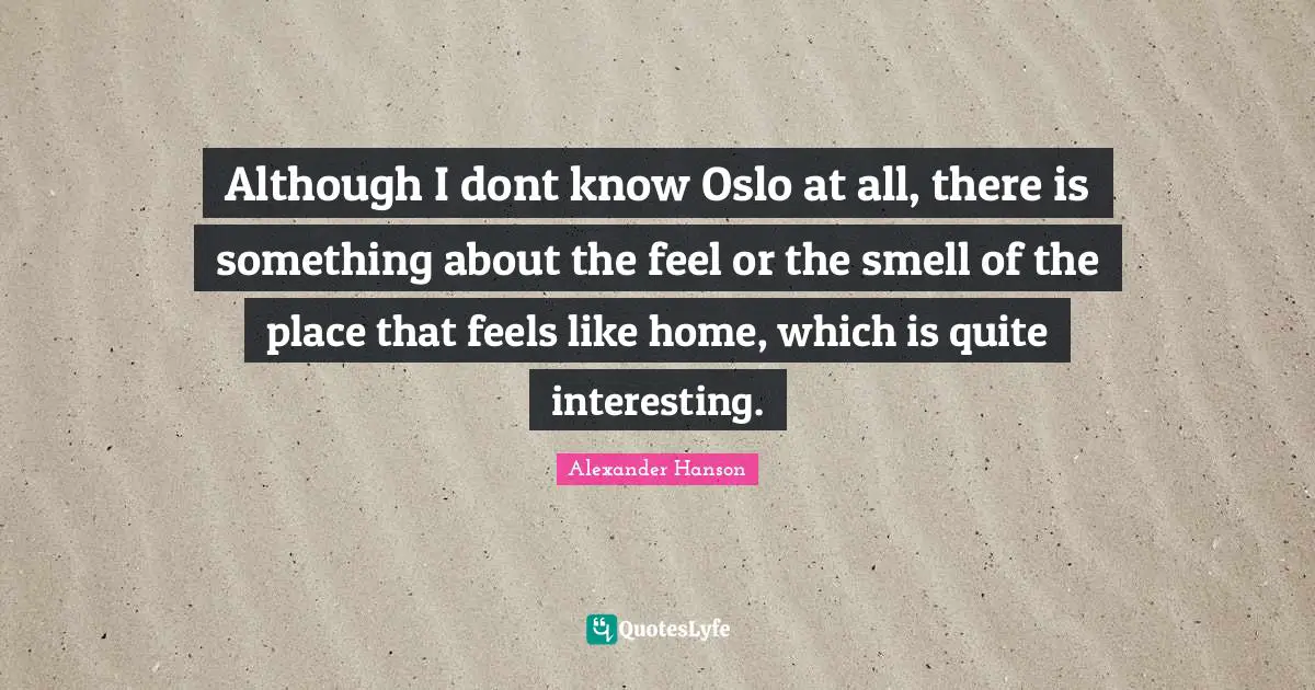 Although I dont know Oslo at all, there is something about the feel or the smell of the place that feels like home, which is quite interesting.