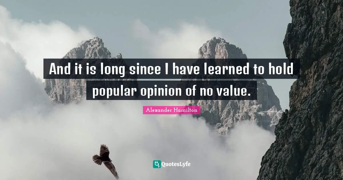 Have Learned Quotes: "And it is long since I have learned to hold popular opinion of no value."