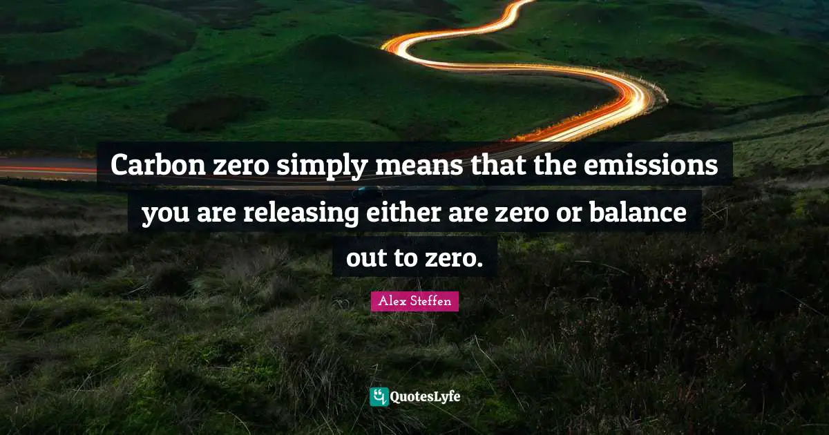 Carbon zero simply means that the emissions you are releasing either are zero or balance out to zero.