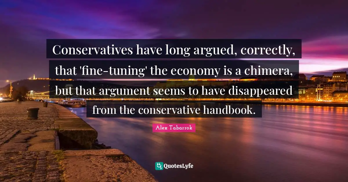 Conservatives have long argued, correctly, that 'fine-tuning' the economy is a chimera, but that argument seems to have disappeared from the conservative handbook.