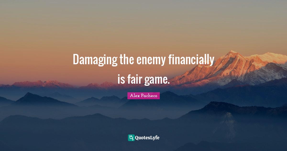 Damaging the enemy financially is fair game.
