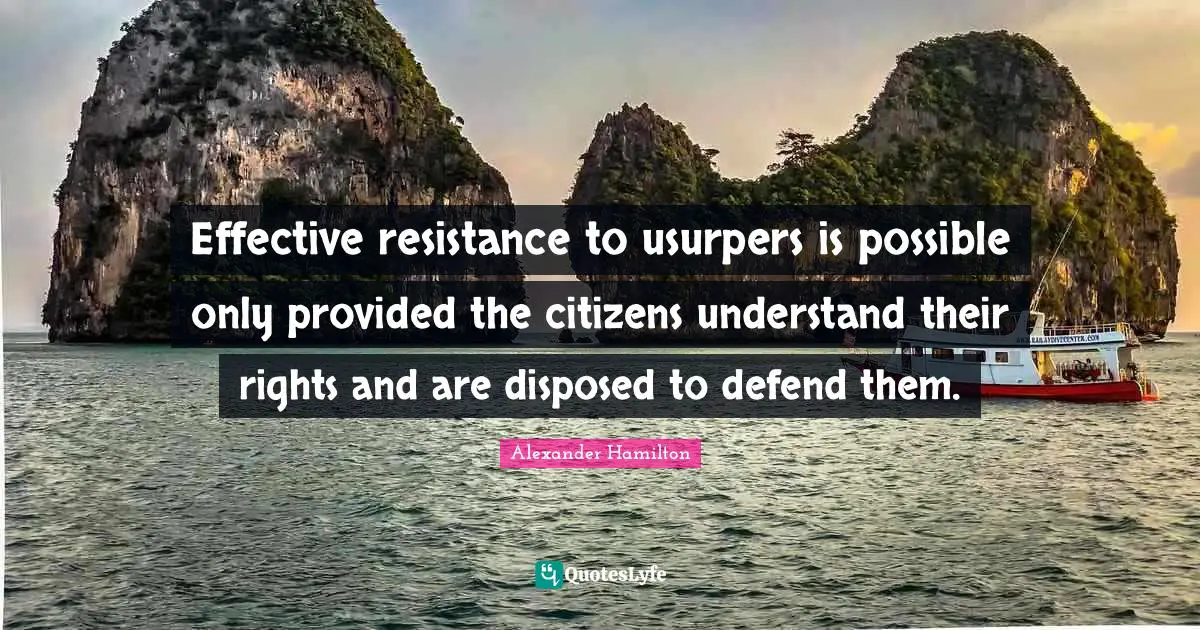 Effective resistance to usurpers is possible only provided the citizens understand their rights and are disposed to defend them.