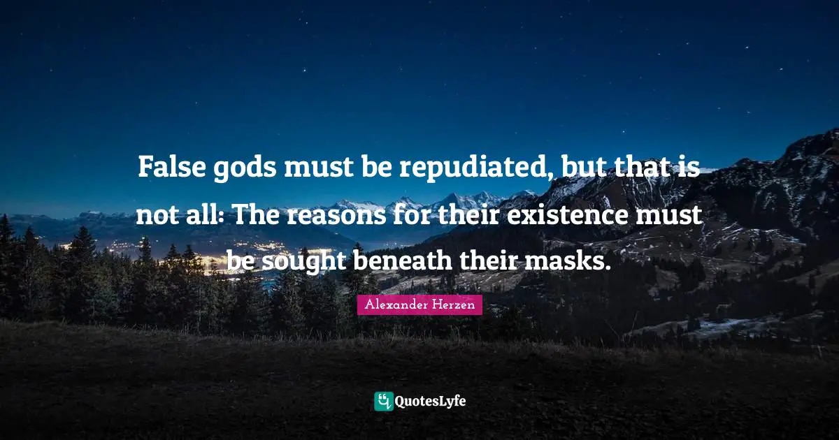 False gods must be repudiated, but that is not all: The reasons for their existence must be sought beneath their masks.
