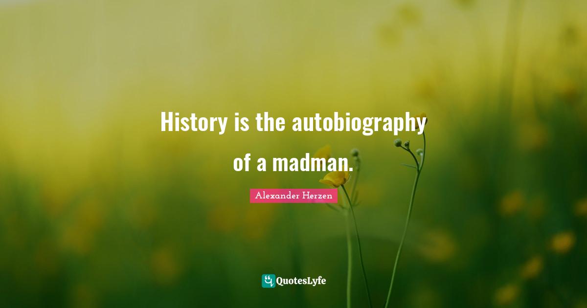 Madmen Quotes: "History is the autobiography of a madman."