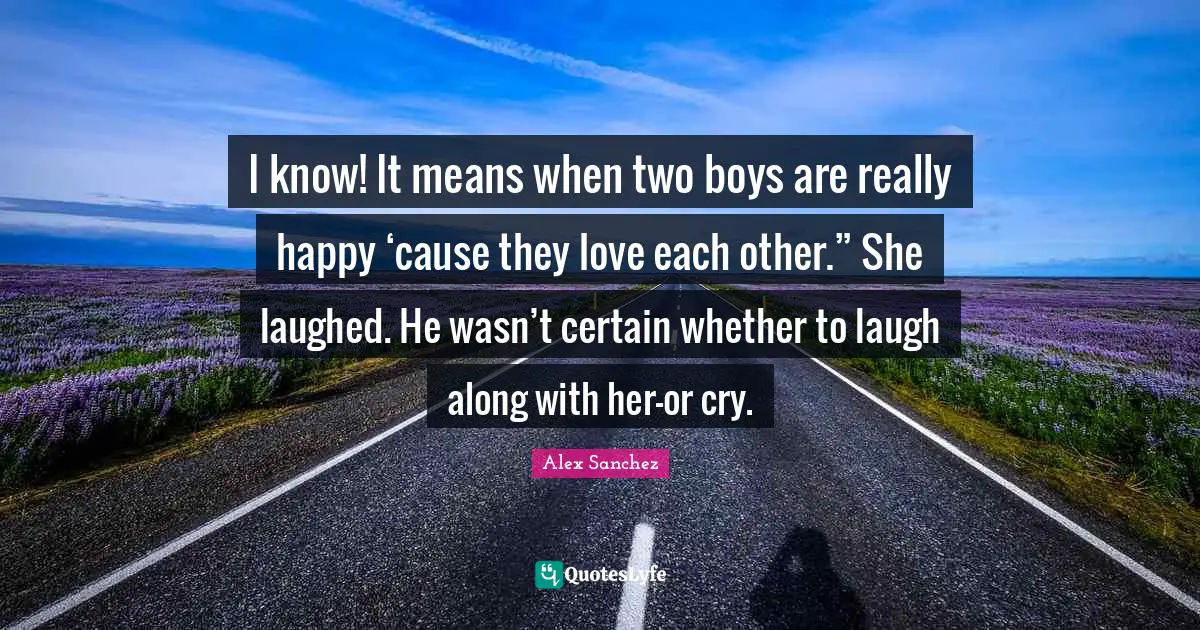 I know! It means when two boys are really happy ‘cause they love each other.” She laughed. He wasn’t certain whether to laugh along with her—or cry.