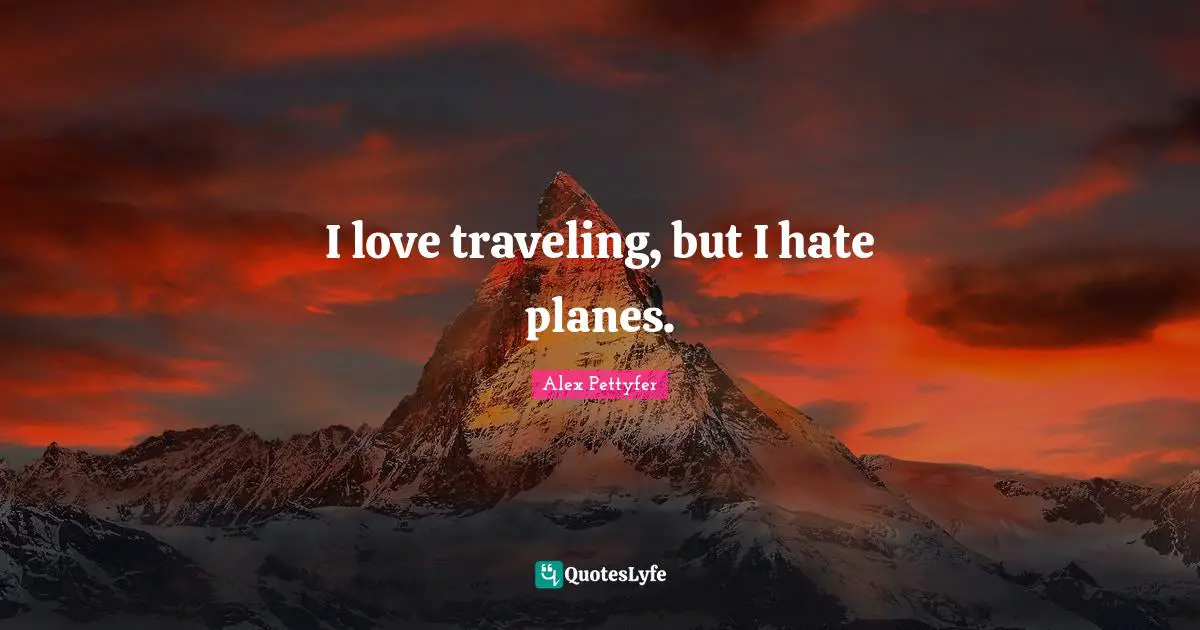 Alex Pettyfer Quotes: "I love traveling, but I hate planes."
