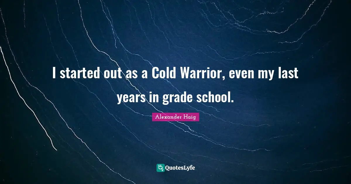 I started out as a Cold Warrior, even my last years in grade school.