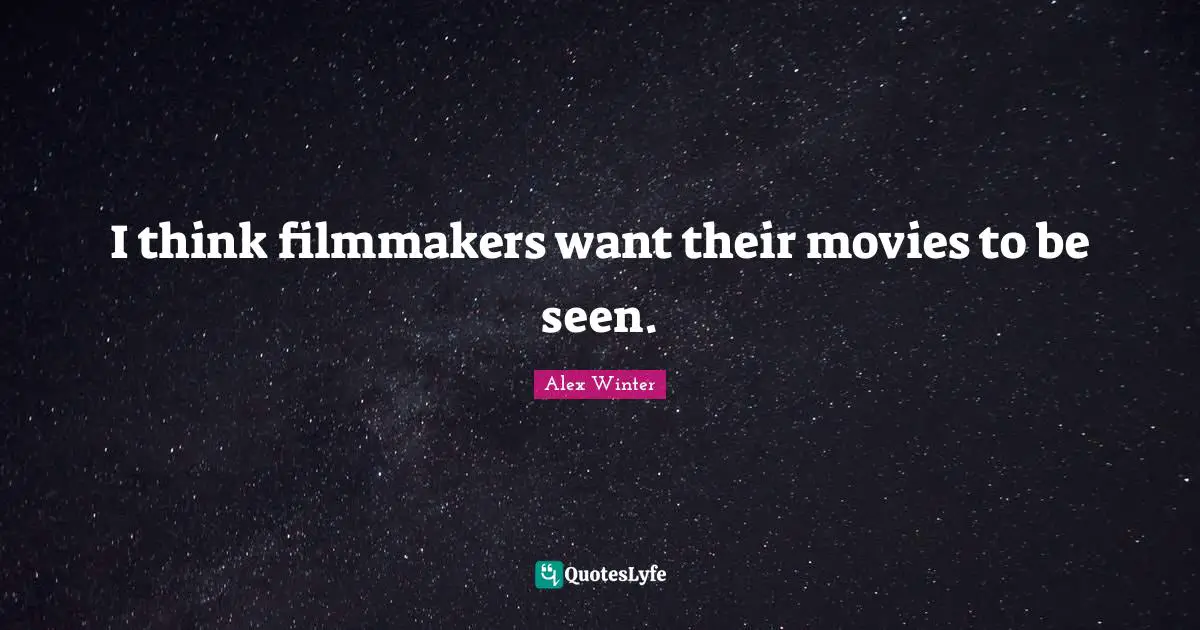 Alex Winter Quotes: "I think filmmakers want their movies to be seen."